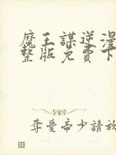 魔王谋逆漫画完整版免费下拉式