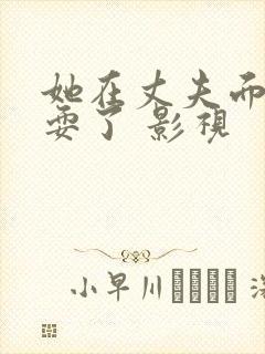 她在丈夫面前被耍了 影视