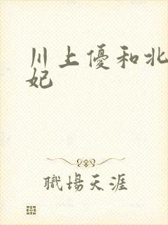 川上优和北条麻妃