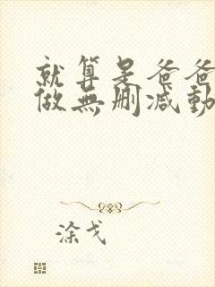 就算是爸爸也想做无删减动漫