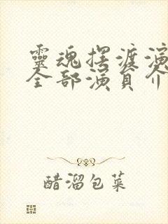 灵魂摆渡演员表全部演员介绍