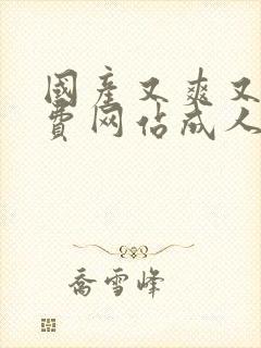 国产又爽又黄免费网站成人av