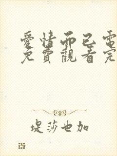 爱情而已电视剧免费观看完整版