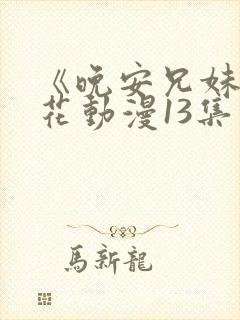 《晚安兄妹》樱花动漫13集