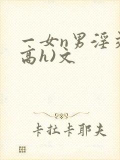 一女n男淫交(高h)文