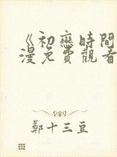 《初恋时间》动漫免费观看完整版