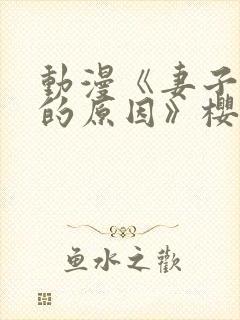 动漫《妻子变美的原因》樱花网封面