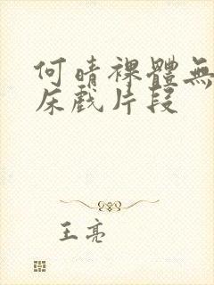 何晴裸体无删减床戏片段