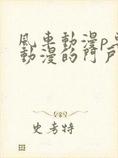 风车动漫p专注动漫的门户网站