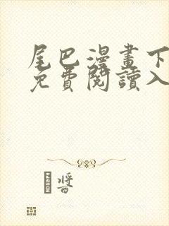 尾巴漫画下拉式免费阅读入口