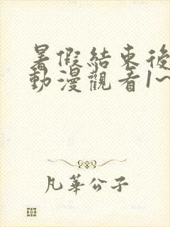 暑假结束后的她动漫观看1~2