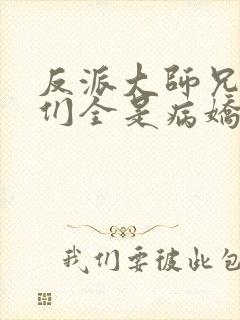 反派大师兄师妹们全是病娇结局