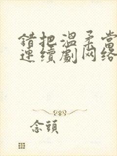 错把温柔当情深连续剧网络短片在线观看封面