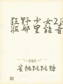 狂野少女2国语版哪里能看