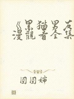 《黑猫男友》动漫观看全集免费高清