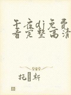 午夜dj免费观看完整高清