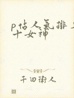 p站人气排名前十女神