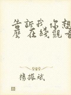 告诉我你想要什么 在线观看电影