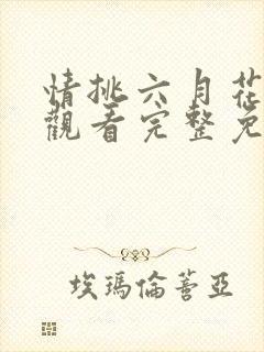 情挑六月花在线观看完整免费高清满天星美剧