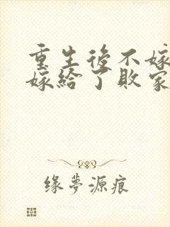 重生后不嫁世子嫁给了败家子免费阅读