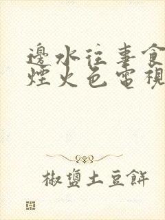 边水往事食人间烟火色电视剧在线观看封面