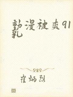 动漫被爽91巨乳封面