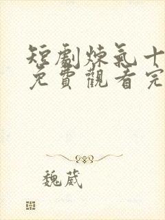 短剧炼气十万年免费观看完整版