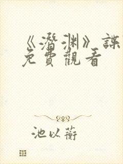 《潜渊》谍战剧免费观看