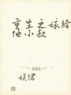 重生之嫁给男主他小叔