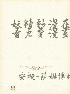 妖精动漫在线观看免费漫画下拉式