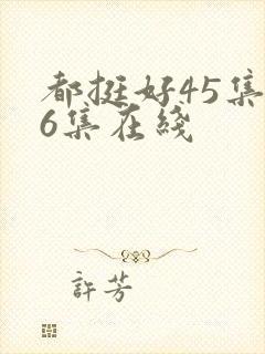 都挺好45集46集在线