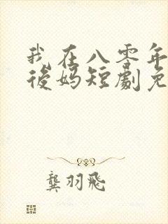 我在八零年代当后妈短剧免费在线观看