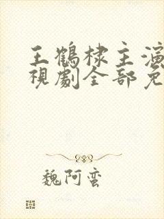 王鹤棣主演的电视剧全部免费观看