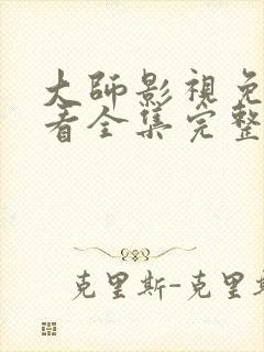 大师影视免费观看全集完整版高清