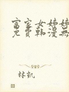 富家女姊姊漫画免费韩漫无删减在线观看