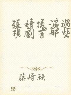 张婧仪演过的电视剧有哪些封面