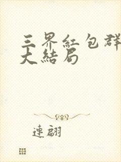 三界红包群小说大结局