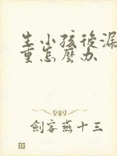 生小孩后漏尿严重怎么办