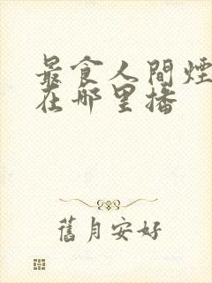 最食人间烟火色在哪里播封面