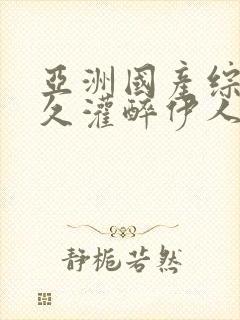 亚洲国产综合久久灌醉伊人