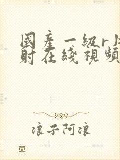 国产一级r片内射在线视频播放