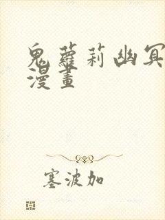 鬼萝莉幽冥诡匠漫画