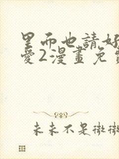 里面也请好好疼爱2漫画免费阅读