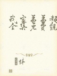 我家弟弟超级棒全集免费观看动漫版