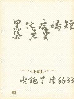 黑化病娇短篇合集 免费