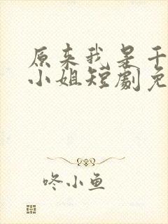 原来我是千金大小姐短剧免费观看完整版封面