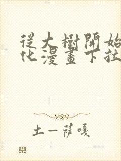 从大树开始的进化漫画下拉式免费阅读