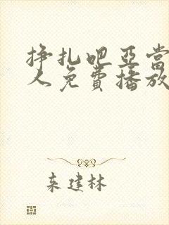 挣扎吧亚当君真人免费播放