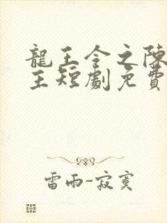 龙王令之陈平殿主短剧免费全集剧情