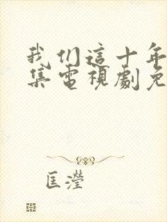 我们这十年40集电视剧免费看全集